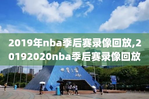 2019年nba季后赛录像回放,20192020nba季后赛录像回放