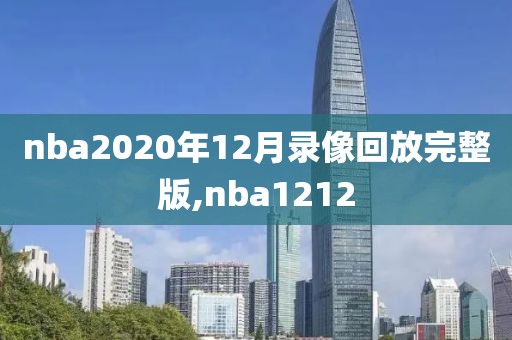 nba2020年12月录像回放完整版,nba1212