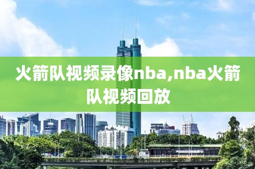 火箭队视频录像nba,nba火箭队视频回放