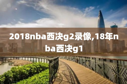 2018nba西决g2录像,18年nba西决g1