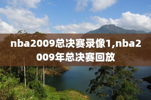 nba2009总决赛录像1,nba2009年总决赛回放