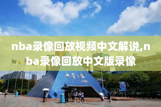 nba录像回放视频中文解说,nba录像回放中文版录像