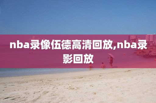 nba录像伍德高清回放,nba录影回放