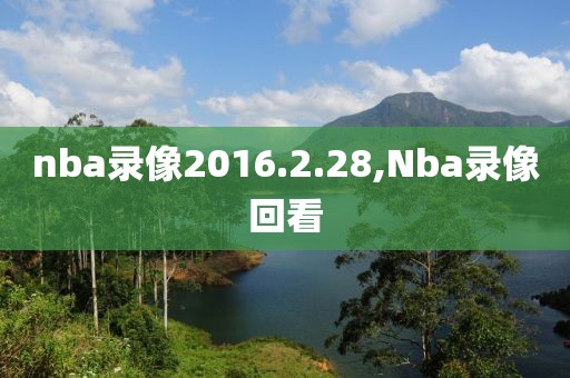 nba录像2016.2.28,Nba录像回看