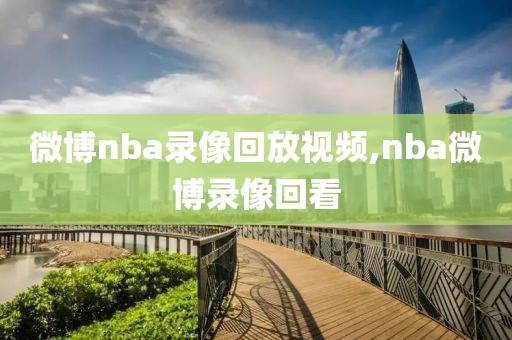 微博nba录像回放视频,nba微博录像回看