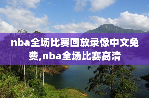 nba全场比赛回放录像中文免费,nba全场比赛高清