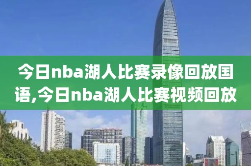 今日nba湖人比赛录像回放国语,今日nba湖人比赛视频回放