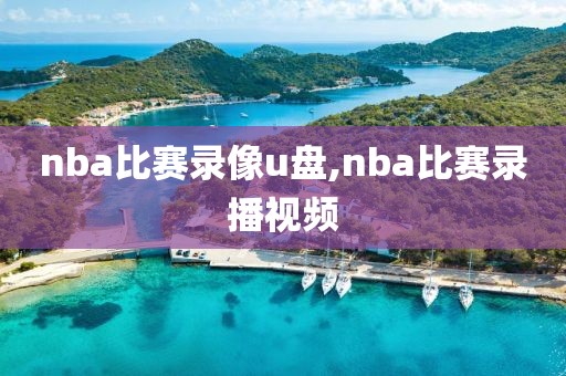 nba比赛录像u盘,nba比赛录播视频