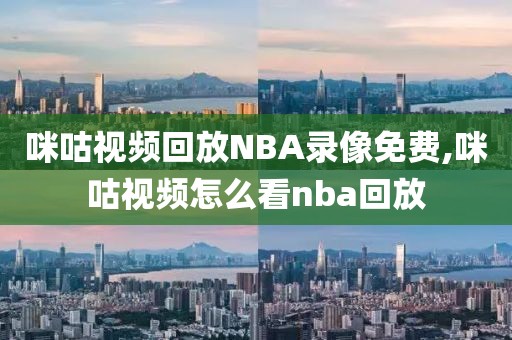 咪咕视频回放NBA录像免费,咪咕视频怎么看nba回放