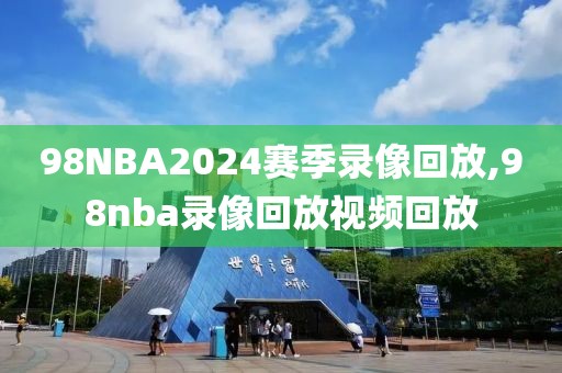 98NBA2024赛季录像回放,98nba录像回放视频回放