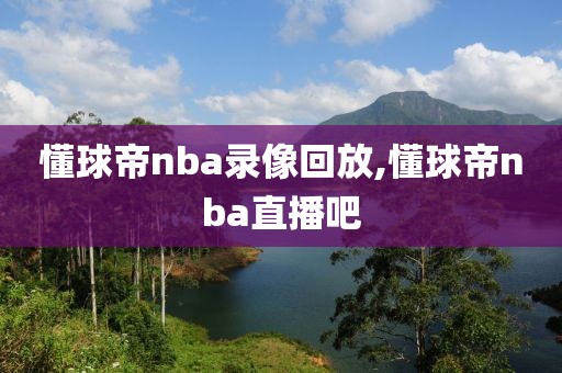 懂球帝nba录像回放,懂球帝nba直播吧