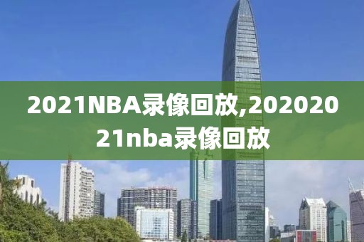 2021NBA录像回放,20202021nba录像回放