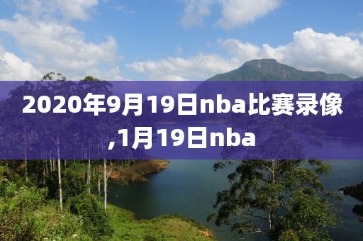 2020年9月19日nba比赛录像,1月19日nba