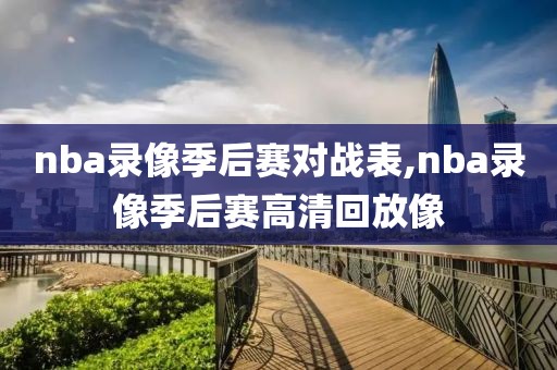 nba录像季后赛对战表,nba录像季后赛高清回放像