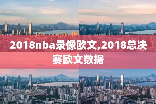 2018nba录像欧文,2018总决赛欧文数据