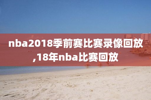nba2018季前赛比赛录像回放,18年nba比赛回放
