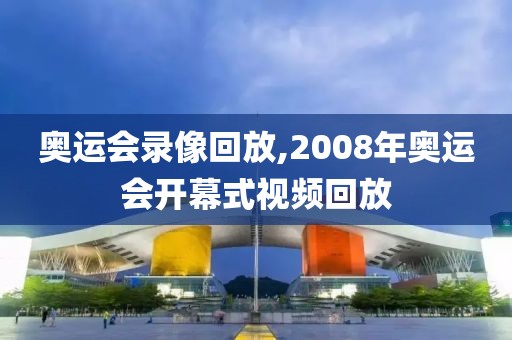 奥运会录像回放,2008年奥运会开幕式视频回放