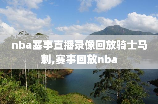 nba塞事直播录像回放骑士马刺,赛事回放nba