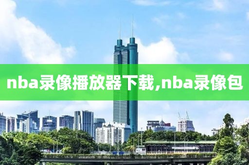 nba录像播放器下载,nba录像包