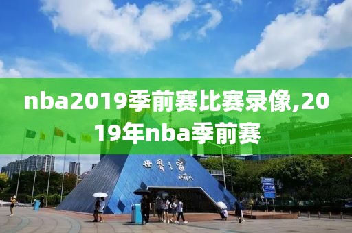 nba2019季前赛比赛录像,2019年nba季前赛