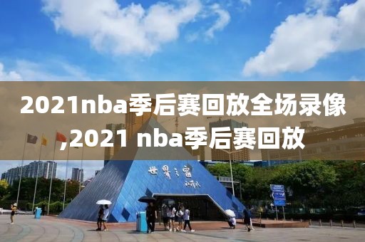 2021nba季后赛回放全场录像,2021 nba季后赛回放