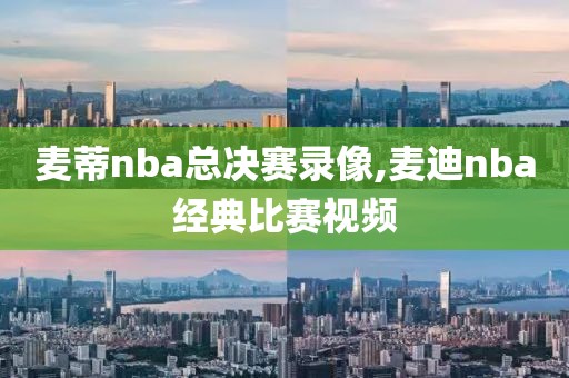 麦蒂nba总决赛录像,麦迪nba经典比赛视频