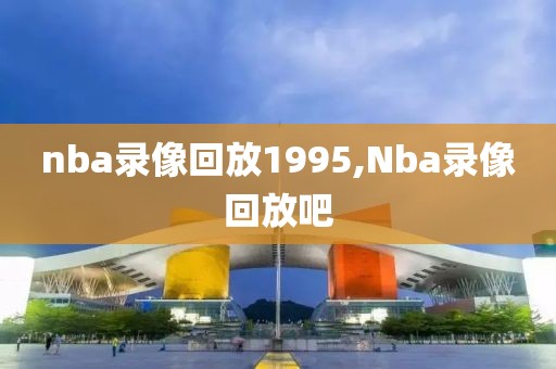 nba录像回放1995,Nba录像回放吧