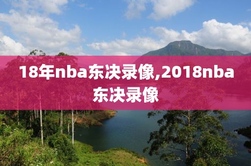 18年nba东决录像,2018nba东决录像