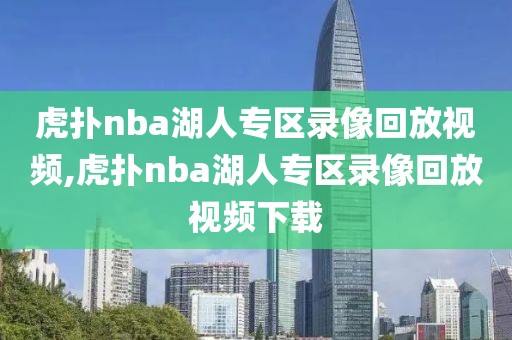 虎扑nba湖人专区录像回放视频,虎扑nba湖人专区录像回放视频下载