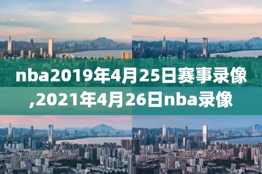 nba2019年4月25日赛事录像,2021年4月26日nba录像