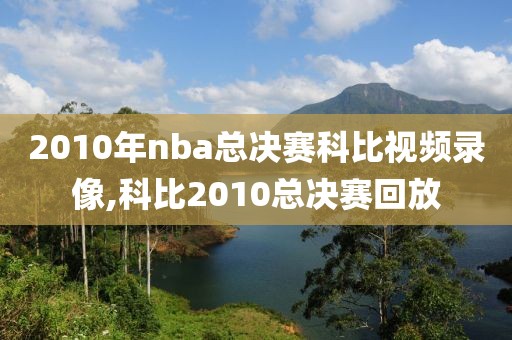 2010年nba总决赛科比视频录像,科比2010总决赛回放