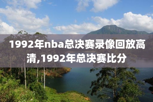 1992年nba总决赛录像回放高清,1992年总决赛比分