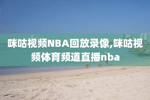 咪咕视频NBA回放录像,咪咕视频体育频道直播nba