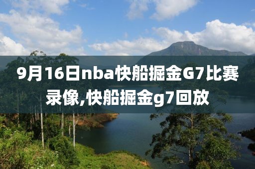 9月16日nba快船掘金G7比赛录像,快船掘金g7回放