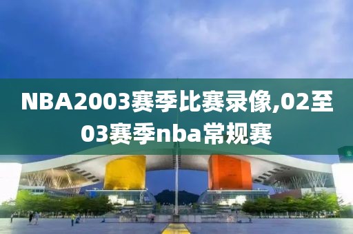 NBA2003赛季比赛录像,02至03赛季nba常规赛