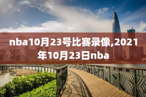 nba10月23号比赛录像,2021年10月23日nba