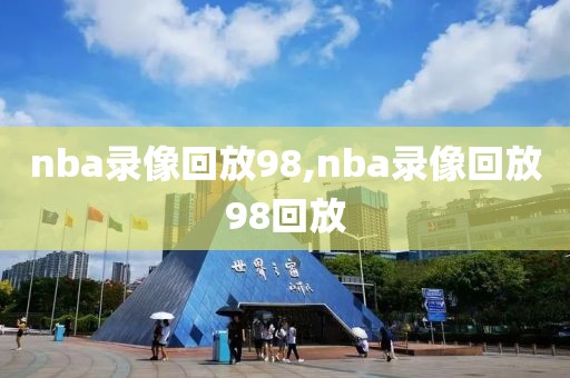 nba录像回放98,nba录像回放98回放