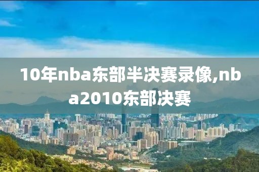 10年nba东部半决赛录像,nba2010东部决赛