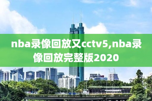 nba录像回放又cctv5,nba录像回放完整版2020