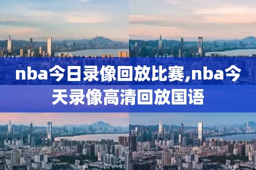 nba今日录像回放比赛,nba今天录像高清回放国语