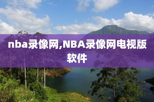 nba录像网,NBA录像网电视版软件