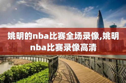 姚明的nba比赛全场录像,姚明nba比赛录像高清