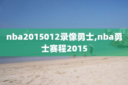 nba2015012录像勇士,nba勇士赛程2015