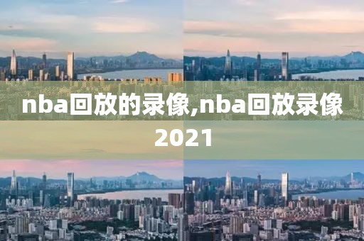 nba回放的录像,nba回放录像2021