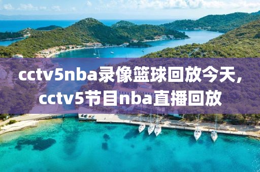 cctv5nba录像篮球回放今天,cctv5节目nba直播回放