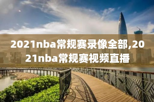 2021nba常规赛录像全部,2021nba常规赛视频直播