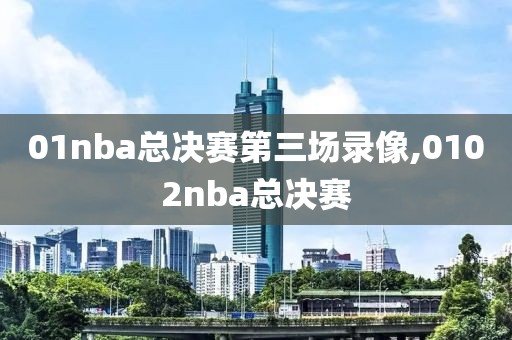 01nba总决赛第三场录像,0102nba总决赛