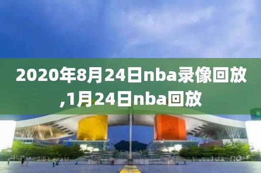 2020年8月24日nba录像回放,1月24日nba回放