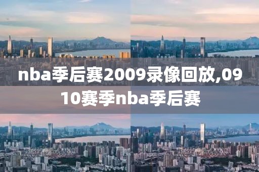 nba季后赛2009录像回放,0910赛季nba季后赛