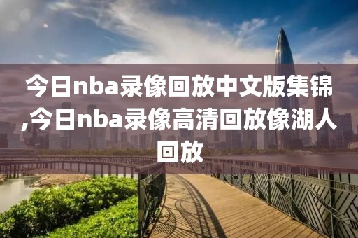 今日nba录像回放中文版集锦,今日nba录像高清回放像湖人回放